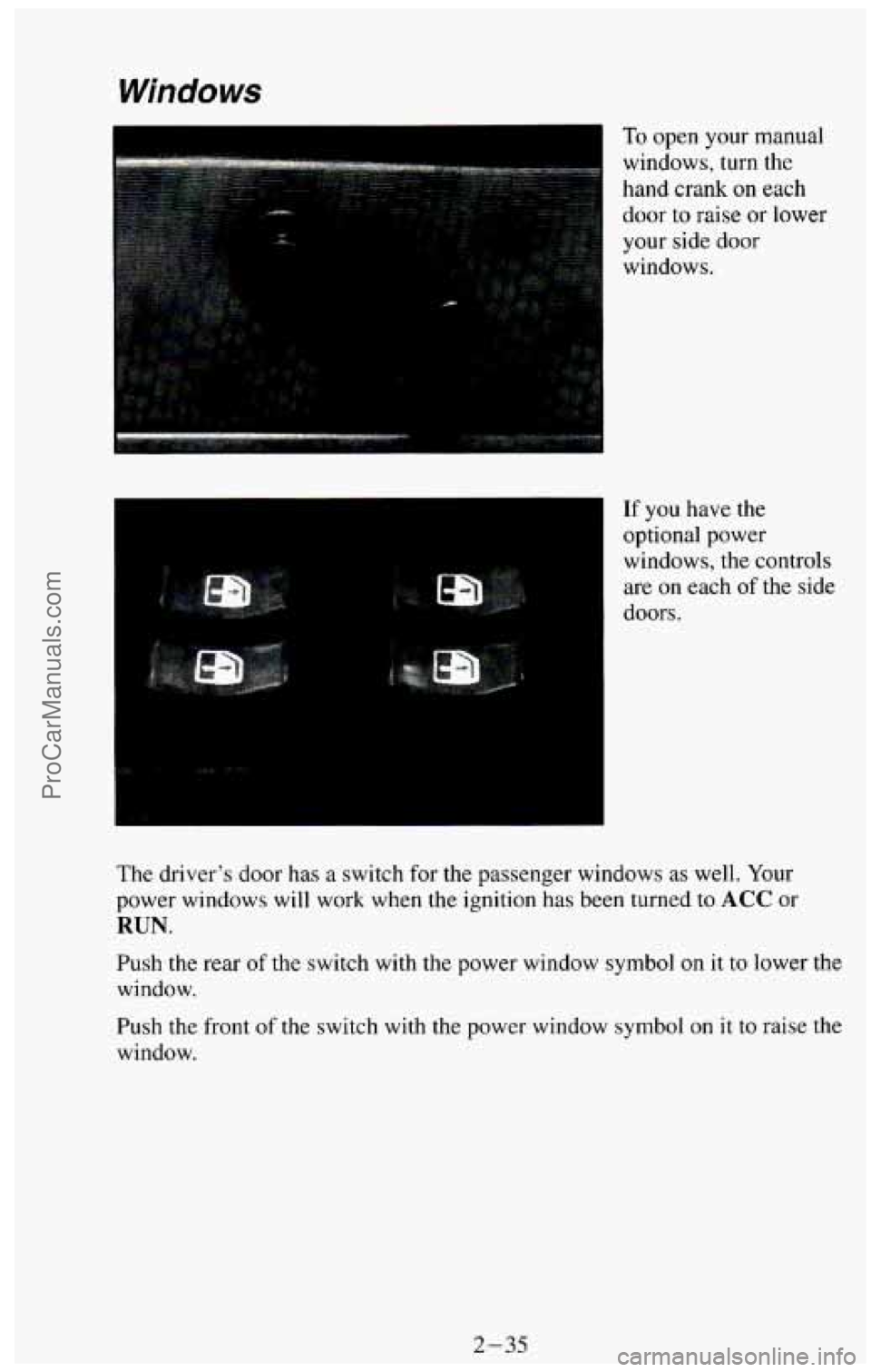 CHEVROLET SUBURBAN 1994  Owners Manual Windows 
To open your manual 
windows,  turn  the 
hand  crank 
on each 
door to raise  or lower 
your  side door 
windows. 
If you  have  the 
optional  power 
windows,  the  controls 
are on  each 
