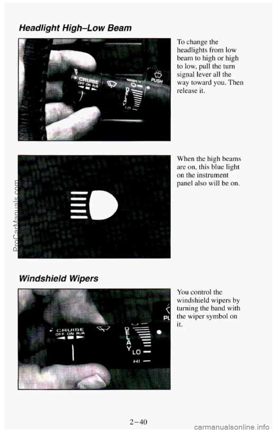 CHEVROLET SUBURBAN 1994  Owners Manual Headlight High-Low Beam 
Windshield  Wipers 
To change the 
headlights from low 
beam  to  high 
or high 
to  low,  pull  the turn 
signal lever 
all the 
way  toward 
you. Then 
release  it. 
When 
t
