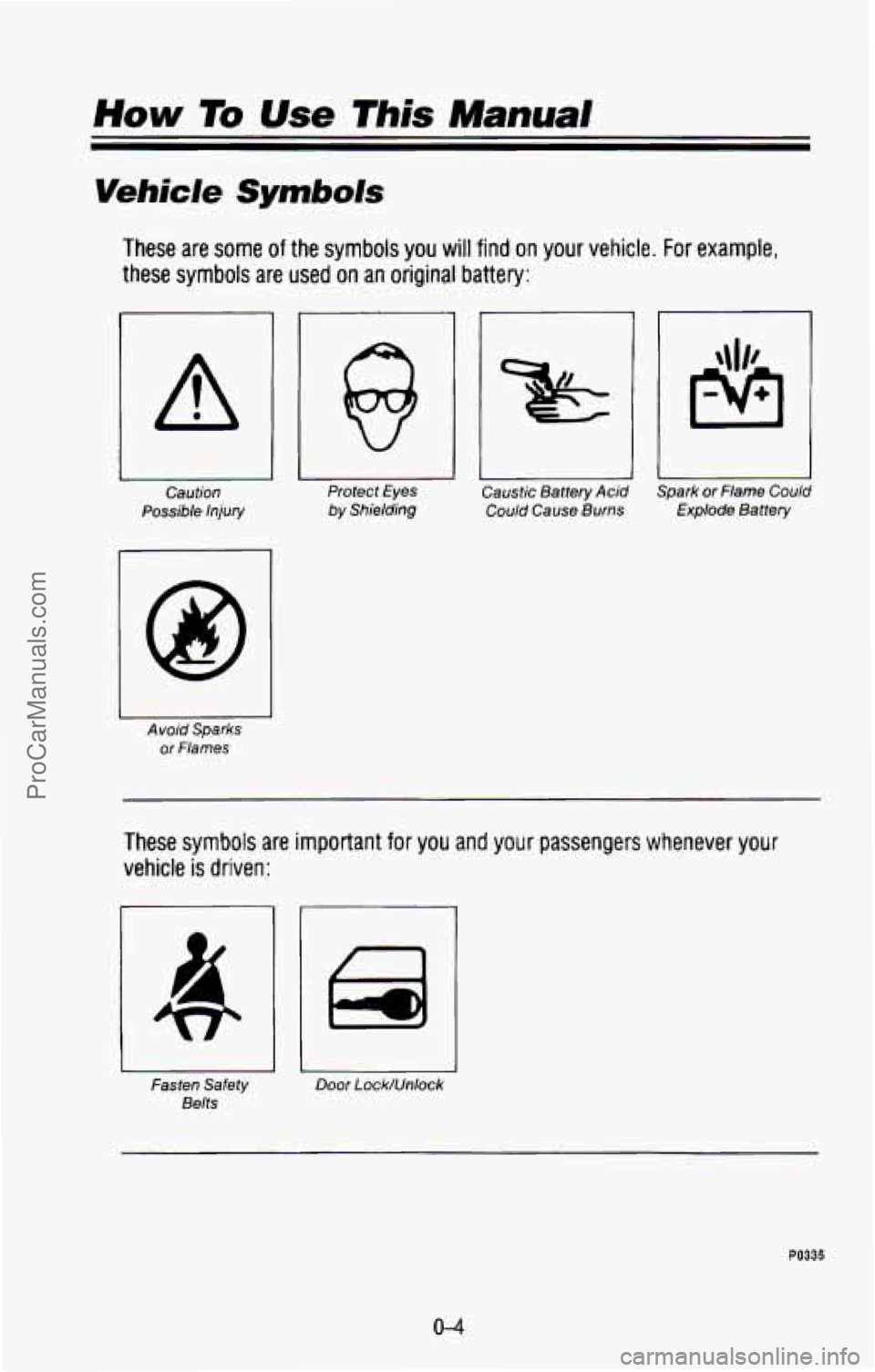 CHEVROLET SUBURBAN 1993  Owners Manual Vehicle Symbols 
These  are  some of the symbols you will find on your vehicle.  For example. 
these  symbols  are  used 
on an  original  battery: 
I 11 
Caution  Protect  Eyes 
Possible 
Injury by S