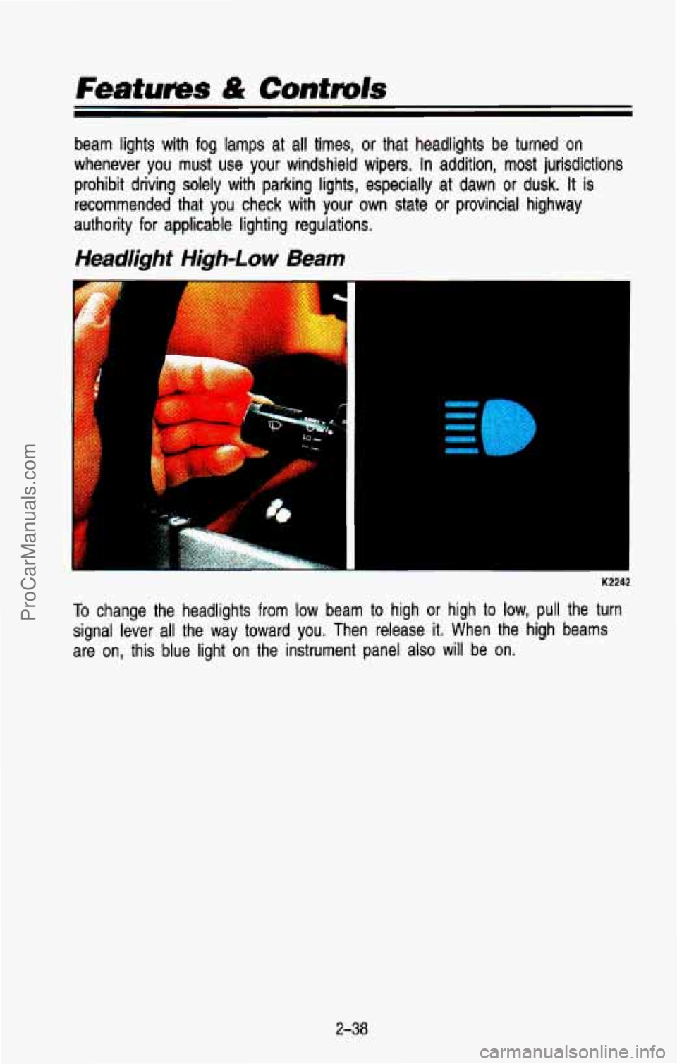 CHEVROLET SUBURBAN 1993  Owners Manual Features & Contmls 
beam  lights  with fog lamps at  all times, or that  headlights be turned on 
whenever  you  must use your  windshield  wipers. In addition, most jurisdictions 
prohibit  driving  