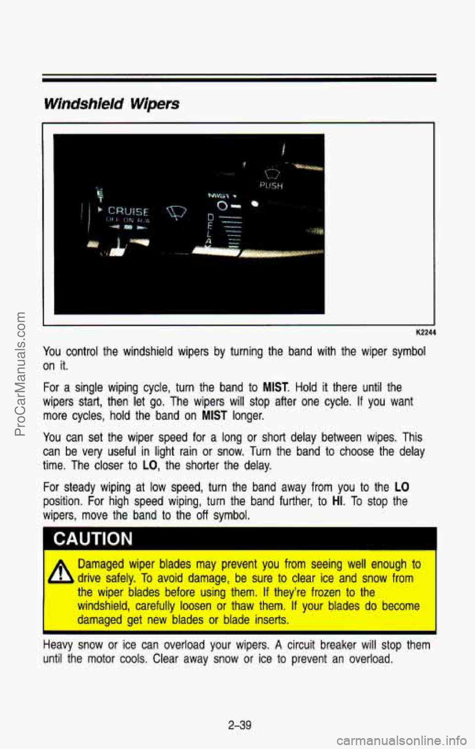 CHEVROLET SUBURBAN 1993  Owners Manual Windshield Wipers 
K2244 
You control  the  windshield  wipers  by  turning  the  band  with  the wiper  symbol 
on  it. 
For a  single  wiping  cycle,  turn the  band  to MIST. Hold it there  until  