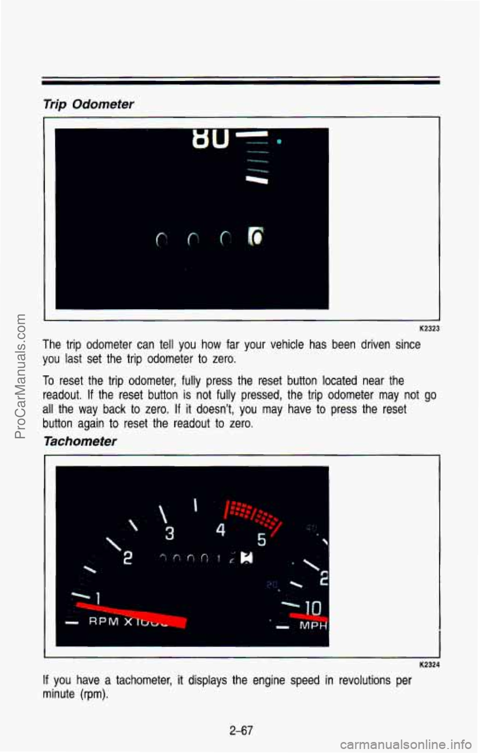 CHEVROLET SUBURBAN 1993  Owners Manual Trip  Odometer 
The  trip  odometer can tell  you  how  far  your  vehicle  has  been  driven  since 
you  last  set  the  trip  odometer  to 
zero. 
To  reset  the  trip odometer, fully press  the  r