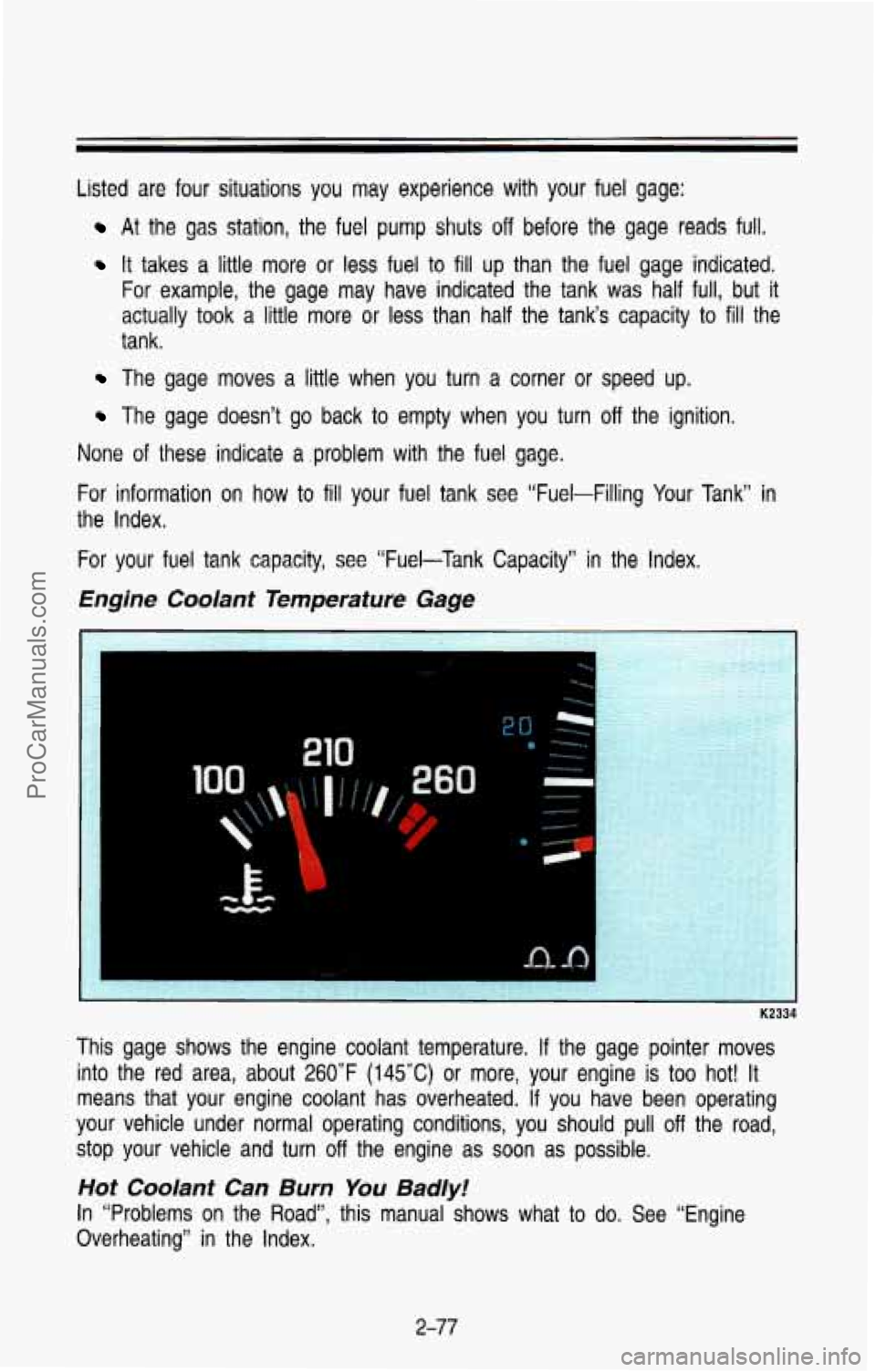 CHEVROLET SUBURBAN 1993 Owners Manual Listed are four situations you may experience with your fuel gage:
At the gas station, the fuel pump shuts off before the gage reads full.
It takes a little more or less fuel t CHEVROLET SUBURBAN 1993 Owners Manual Listed are four situations you may experience with your fuel gage:
At the gas station, the fuel pump shuts off before the gage reads full.
It takes a little more or less fuel t