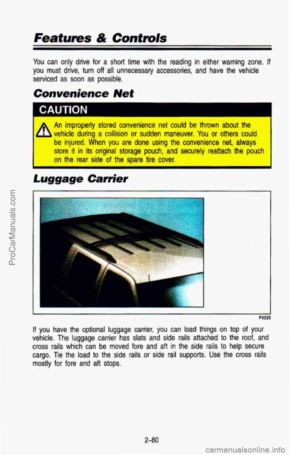 CHEVROLET SUBURBAN 1993  Owners Manual Features & Controls 
You can  only  drive  for  a short  time  with  the  reading  in  either  warning  zone. If 
you  must  drive,  turn off all  unnecessary  accessories,  and  have  the  vehicle 
s