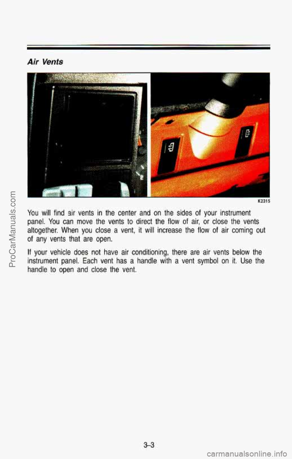 CHEVROLET SUBURBAN 1993  Owners Manual Air Vents 
K2315 
You will find  sir  vents in the  center  and  on  the  sides of your  instrument 
panel.  You can move  the  vents  to direct  the  flow 
of air, or close  the  vents 
altogether.  