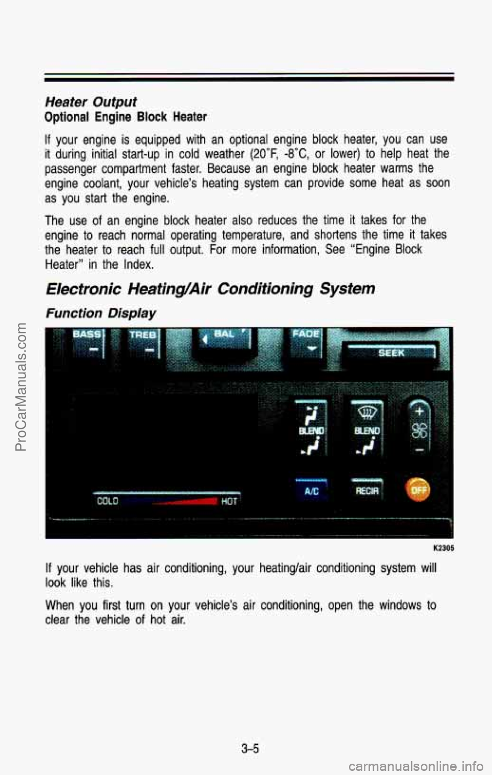 CHEVROLET SUBURBAN 1993  Owners Manual Heater Output 
Optional Engine Block Heater 
If your  engine  is equipped  with  an  optional  engine  block  heater,  you  can  use 
it  during  initial start-up  in  cold  weather  (20"F, 
-8OC, or 