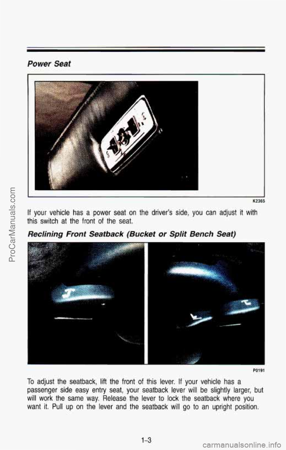 CHEVROLET SUBURBAN 1993  Owners Manual Power Seat 
K2365 
If  your  vehicle  has a power  seat  on the driver’s  side,  you  can  adjust  it  with 
this  switch  at  the  front  of the  seat. 
Reclining  Front  Seatback  (Bucket  or  Spl