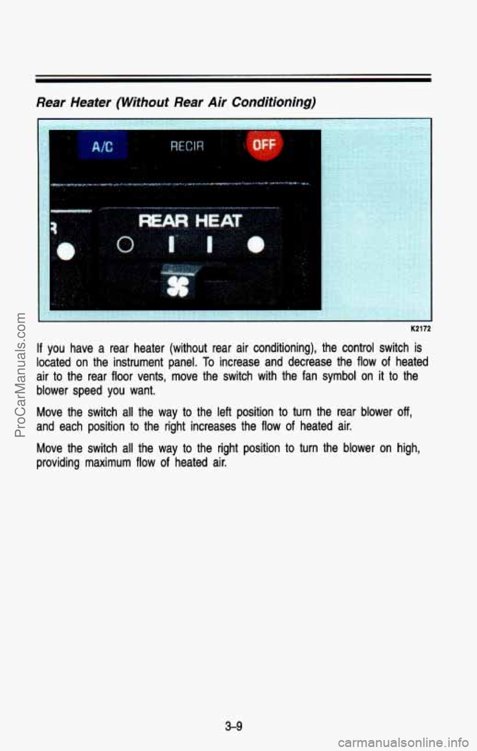 CHEVROLET SUBURBAN 1993  Owners Manual Rear  Heater (Without Rear  Air  Conditioning) 
K2172 
If you  have  a  rear  heater  (without  rear  air  conditioning),  the  \
control  switch  is 
located 
on the  instrument  panel. To increase  