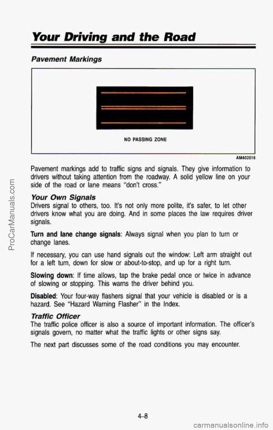 CHEVROLET SUBURBAN 1993 Owners Manual Pavement Markings
NO PASSING ZONE
AM40201 6
Pavement markings add to traffic signs and signals. They give information to
drivers without taking attention from the roadway. A solid CHEVROLET SUBURBAN 1993 Owners Manual Pavement Markings
NO PASSING ZONE
AM40201 6
Pavement markings add to traffic signs and signals. They give information to
drivers without taking attention from the roadway. A solid