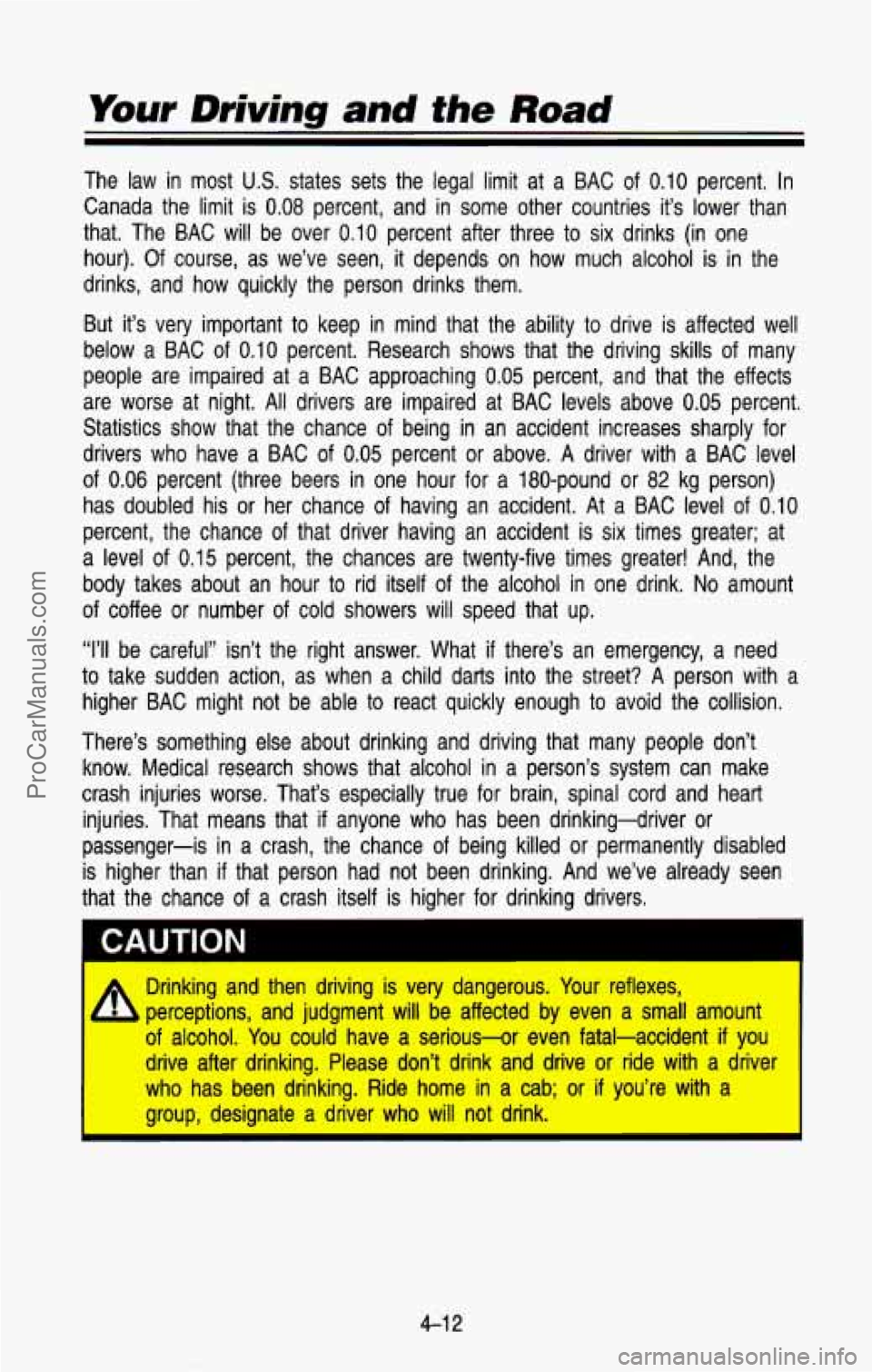 CHEVROLET SUBURBAN 1993 Owners Manual Your Driving and the Road
The law in most US. states sets the legal limit at a BAC of 0.10 percent. In
Canada the limit is
0.08 percent, and in some other countries it’s lower CHEVROLET SUBURBAN 1993 Owners Manual Your Driving and the Road
The law in most US. states sets the legal limit at a BAC of 0.10 percent. In
Canada the limit is
0.08 percent, and in some other countries it’s lower