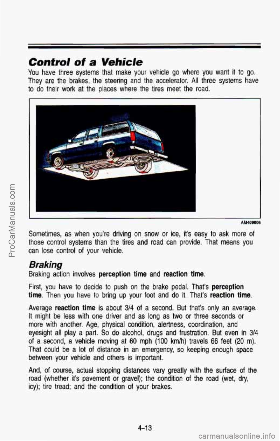 CHEVROLET SUBURBAN 1993 Owners Manual Control of a Vehicle
You have three systems that make your vehicle go where you want it to go.
They are the brakes, the steering and the accelerator. All three systems have
to
do the CHEVROLET SUBURBAN 1993 Owners Manual Control of a Vehicle
You have three systems that make your vehicle go where you want it to go.
They are the brakes, the steering and the accelerator. All three systems have
to
do the