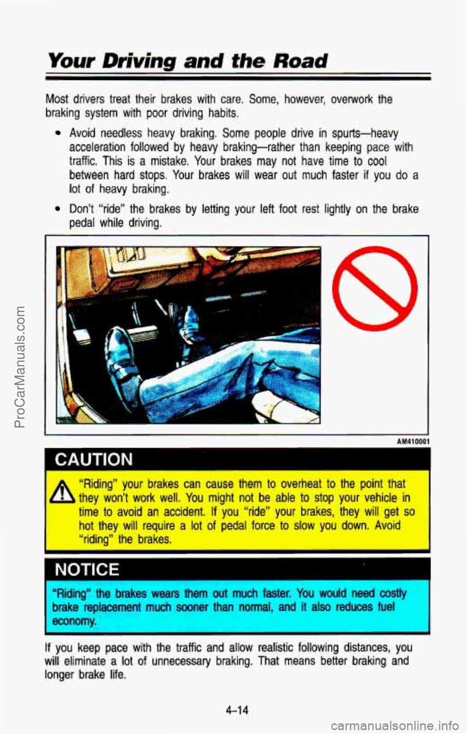 CHEVROLET SUBURBAN 1993 Owners Manual Your Driving and the Road
Most drivers treat their brakes with care. Some, however, overw\
ork the
braking system with poor driving habits.
Avoid needless heavy braking, Some pe CHEVROLET SUBURBAN 1993 Owners Manual Your Driving and the Road
Most drivers treat their brakes with care. Some, however, overw\
ork the
braking system with poor driving habits.
Avoid needless heavy braking, Some pe