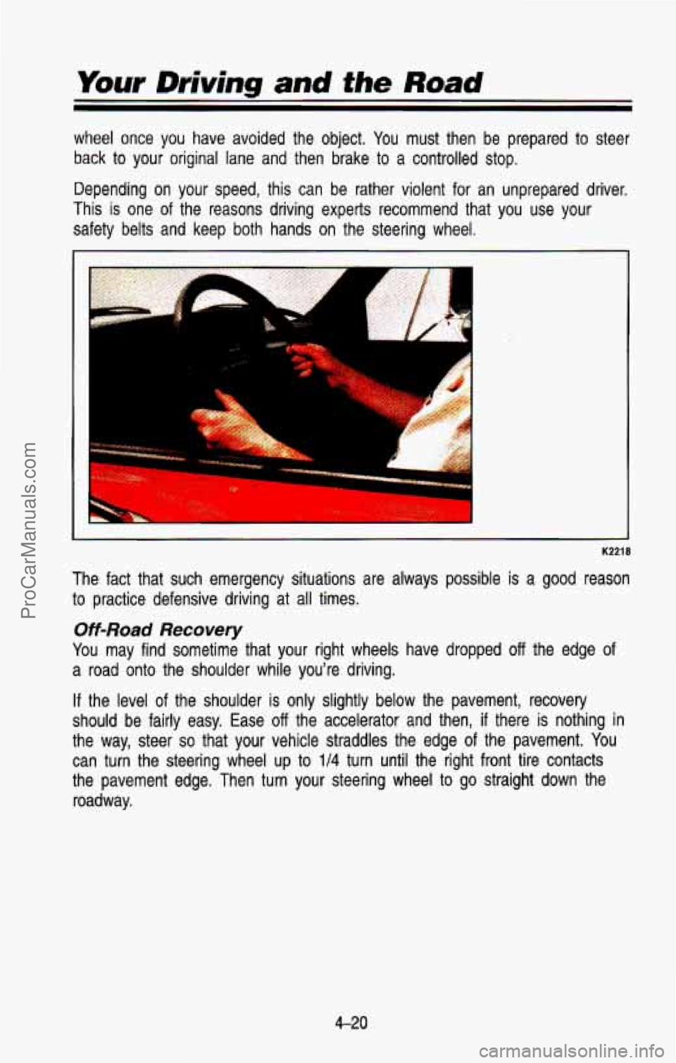 CHEVROLET SUBURBAN 1993 Owners Manual Your Driving and the Road
wheel once you have avoided the object. You must then be prep\
ared to steer
back to your original lane and then brake to a controlled stop.
Depending CHEVROLET SUBURBAN 1993 Owners Manual Your Driving and the Road
wheel once you have avoided the object. You must then be prep\
ared to steer
back to your original lane and then brake to a controlled stop.
Depending