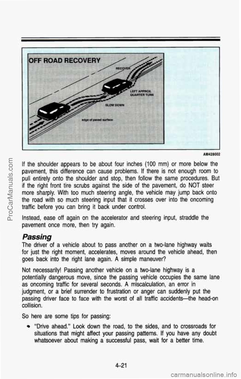 CHEVROLET SUBURBAN 1993 Owners Manual AM428002
If the shoulder appears to be about four inches (100 mm) or more below the
pavement, this difference can cause problems.
If there is not enough room to
pull entirely CHEVROLET SUBURBAN 1993 Owners Manual AM428002
If the shoulder appears to be about four inches (100 mm) or more below the
pavement, this difference can cause problems.
If there is not enough room to
pull entirely