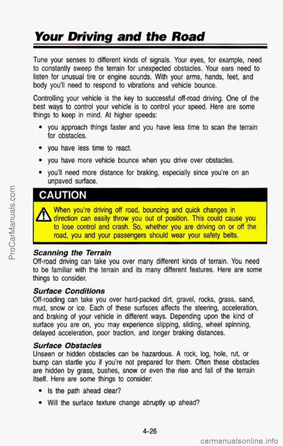 CHEVROLET SUBURBAN 1993  Owners Manual Your Driving and the Road 
Tune  your  senses to different  kinds of signals.  Your  eyes,  for  example,  need 
to  constantly  sweep  the  terrain  for  unexpected  obstacles.  Your  ears  need to 
