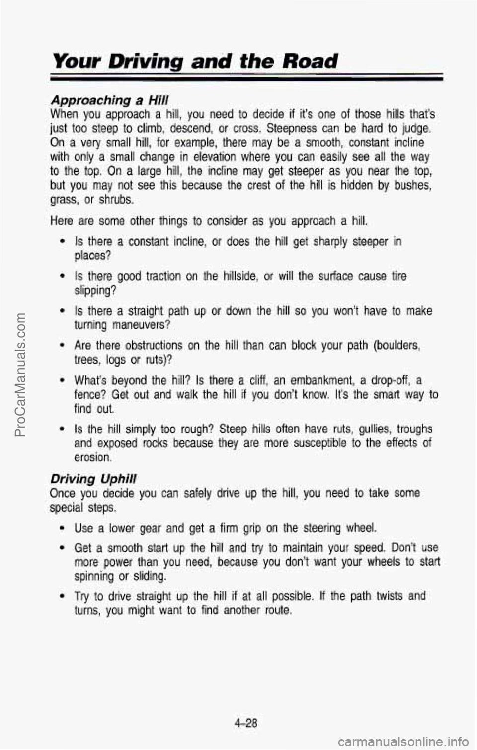 CHEVROLET SUBURBAN 1993  Owners Manual Your Driving and the Road 
Approaching a Hill 
When  you  approach  a  hill,  you  need to decide if it’s  one  of  those  hills that’s 
just  too  steep  to climb,  descend,  or  cross.  Steepnes