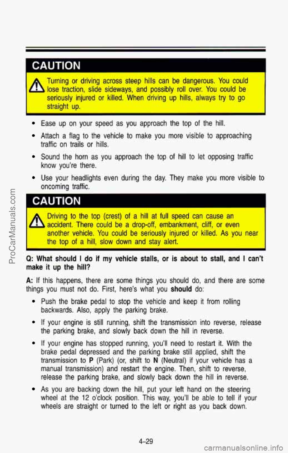 CHEVROLET SUBURBAN 1993  Owners Manual h 
Turning  or  driving  across  steep  hills  can  be  dangerous. You could 
lose  traction,  slide  sideways,  and  possibly  roll  over.  You could  be 
seriously  injured  or  killed.  When  drivi