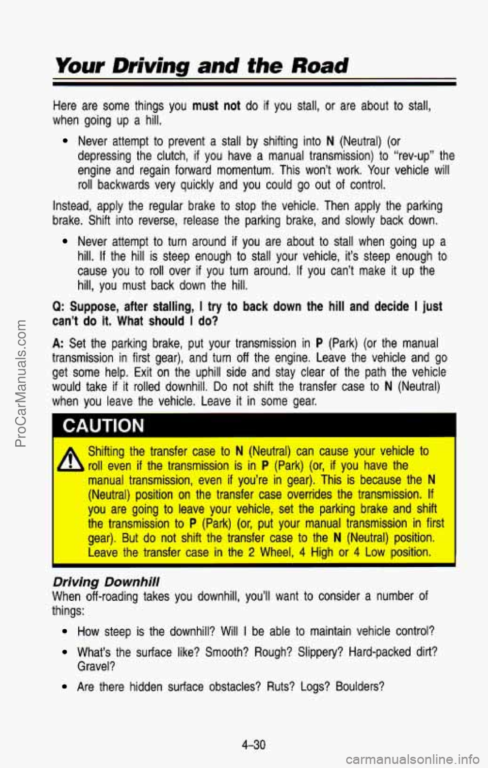CHEVROLET SUBURBAN 1993  Owners Manual Here  are  some  things  you must  not do if you  stall,  or  are  about to stall, 
when  going  up  a  hill. 
Never  attempt to prevent  a  stall  by  shifting  into N (Neutral)  (or 
depressing  the