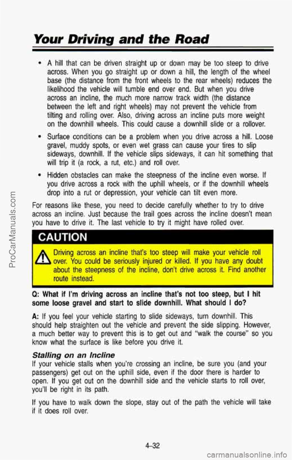 CHEVROLET SUBURBAN 1993  Owners Manual Your Driving and the Road 
0 
0 
For 
A hill  that  can  be  driven  straight  up or  down  may  be  too  steep to drive 
across.  When  you  go  straight  up  or  down  a  hill,  the  length  o\
f  t