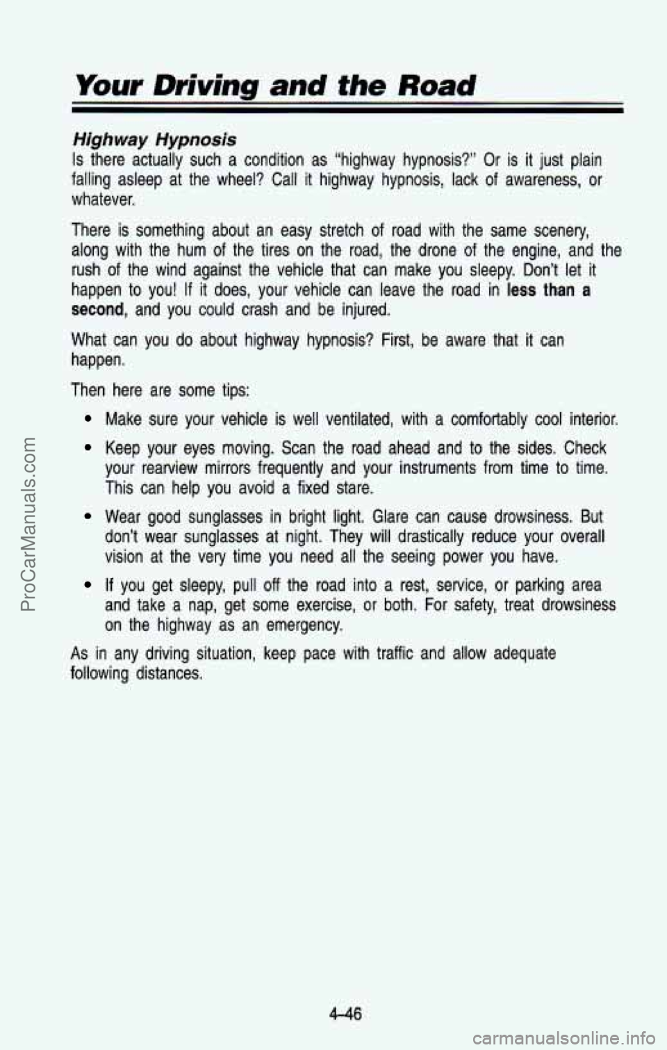 CHEVROLET SUBURBAN 1993 Owners Manual Your Driving and the Road
Highway Hypnosis
Is there actually such a condition as “highway hypnosis?” Or \
is it just plain
falling asleep at the wheel? Call
it highway hypnosis CHEVROLET SUBURBAN 1993 Owners Manual Your Driving and the Road
Highway Hypnosis
Is there actually such a condition as “highway hypnosis?” Or \
is it just plain
falling asleep at the wheel? Call
it highway hypnosis