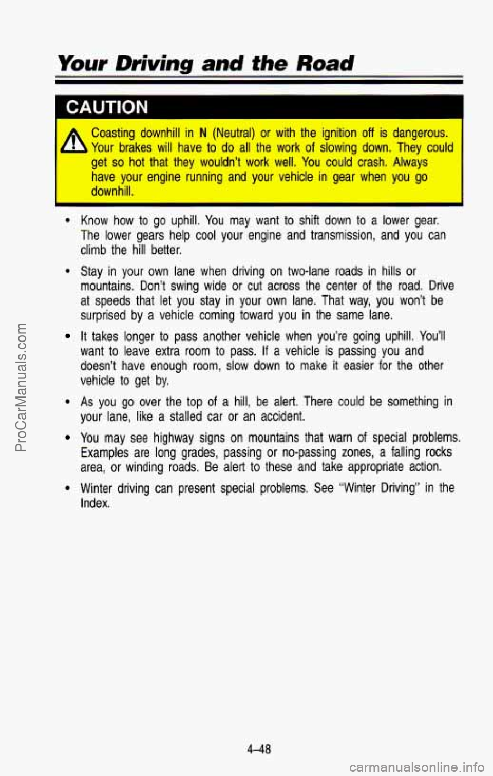 CHEVROLET SUBURBAN 1993 Owners Manual A
Coasting downhill in N (Neutral) or with the ignition off is dangerous.
Your brakes will have
to do all the work of slowing down. They could
get
so hot that they wouldn’t wor CHEVROLET SUBURBAN 1993 Owners Manual A
Coasting downhill in N (Neutral) or with the ignition off is dangerous.
Your brakes will have
to do all the work of slowing down. They could
get
so hot that they wouldn’t wor