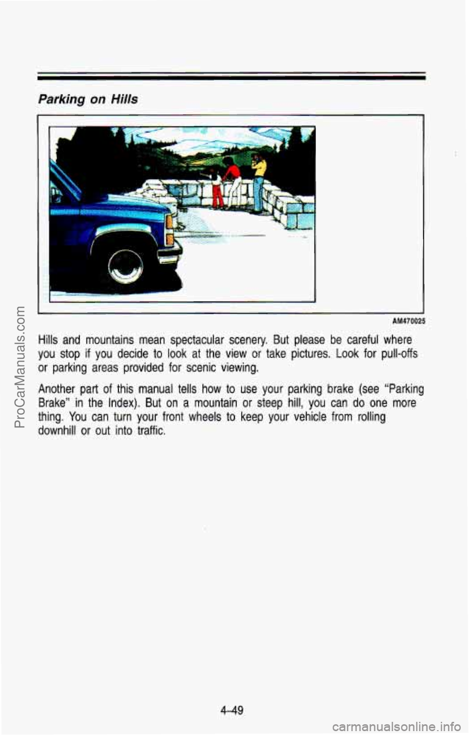 CHEVROLET SUBURBAN 1993  Owners Manual Parking  on  Hills 
F 
AM470025 
Hills and mountains  mean  spectacular  scenery.  But  please  be careful  where 
you  stop 
if you decide to look  at the  view  or  take  pictures.  Look  for  pull-