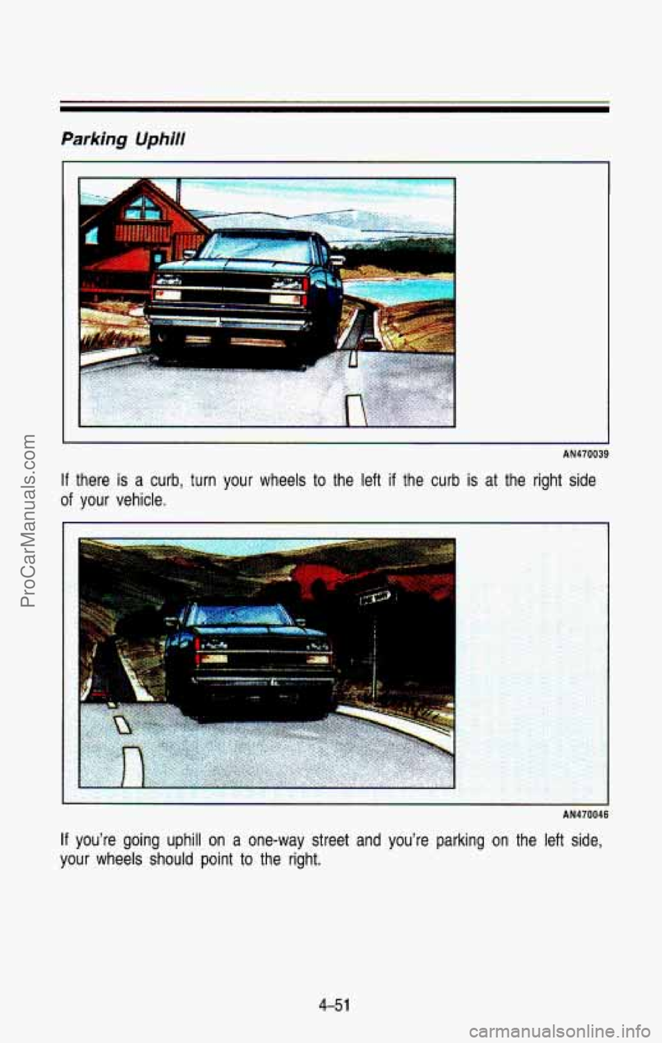 CHEVROLET SUBURBAN 1993  Owners Manual Parking Uphill 
AN470039 
If there  is  a  curb,  turn  your  wheels  to  the  left if the  curb  is  at  the  right  side 
of your  vehicle. 
:. 
.. 
AN470046 
If you’re  going  uphill  on  a  one-