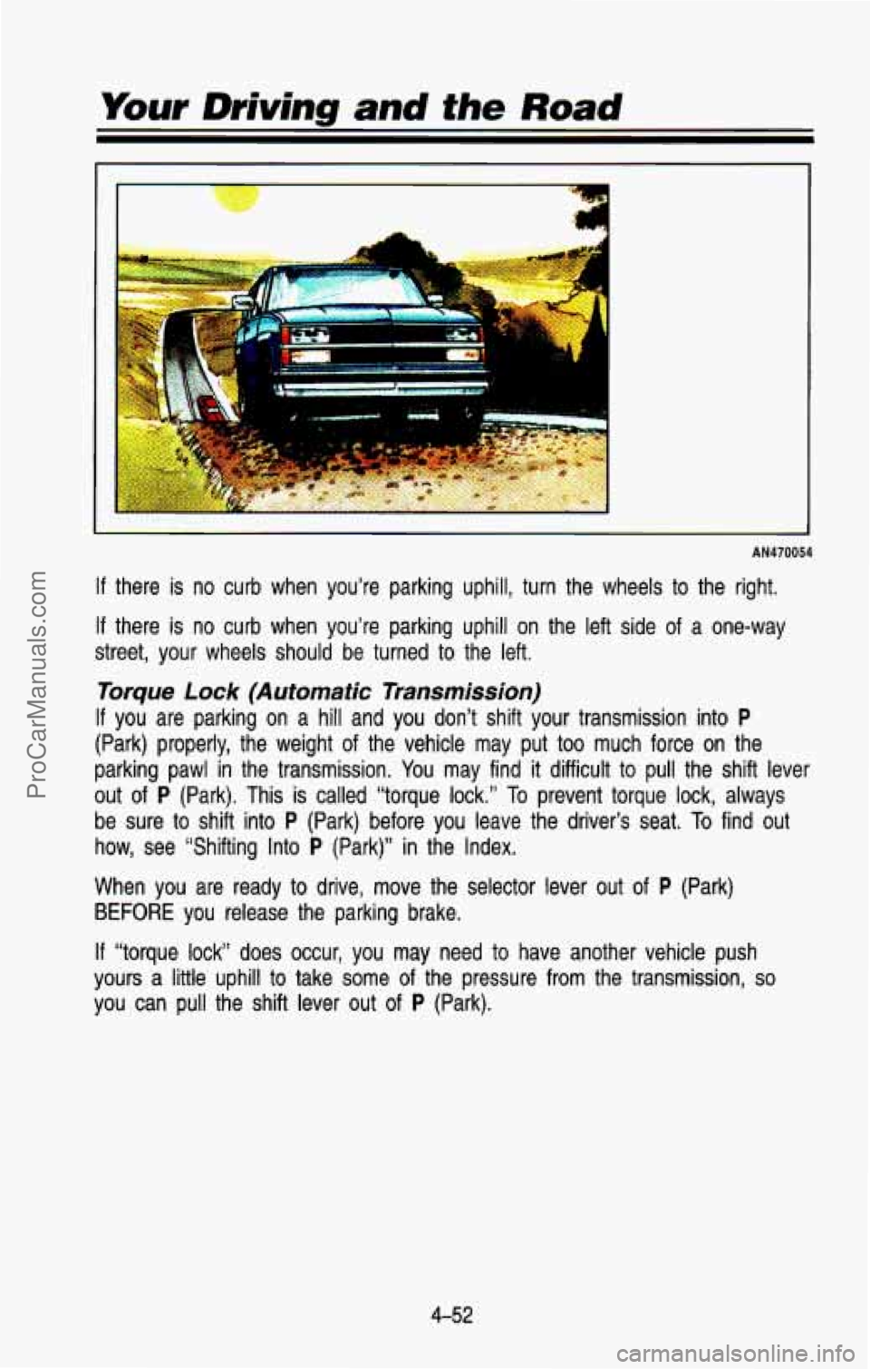 CHEVROLET SUBURBAN 1993 Owners Manual Your Driving and the Road
AN470054
If there is no curb when you’re parking uphill, turn the wheel\
s to the right.
If there is no curb when you’re parking uphill on the le CHEVROLET SUBURBAN 1993 Owners Manual Your Driving and the Road
AN470054
If there is no curb when you’re parking uphill, turn the wheel\
s to the right.
If there is no curb when you’re parking uphill on the le