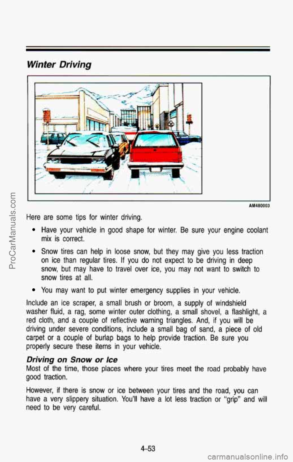 CHEVROLET SUBURBAN 1993 Owners Manual Winter Driving
r
AM480003
Here are some tips for winter driving.
Have your vehicle in good shape for winter. Be sure your engi\
ne coolant
mix is correct.
Snow tires can help CHEVROLET SUBURBAN 1993 Owners Manual Winter Driving
r
AM480003
Here are some tips for winter driving.
Have your vehicle in good shape for winter. Be sure your engi\
ne coolant
mix is correct.
Snow tires can help