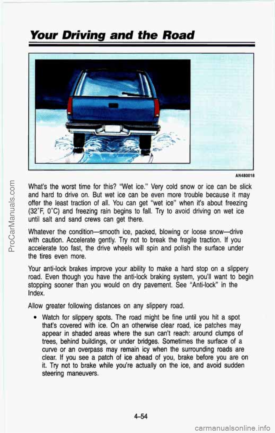 CHEVROLET SUBURBAN 1993 Owners Manual Your Driving and the Road
1
AN480018
What’s the worst time for this? “Wet ice.” Very cold snow or ice can be slick
and hard to drive on. But wet ice can be even more CHEVROLET SUBURBAN 1993 Owners Manual Your Driving and the Road
1
AN480018
What’s the worst time for this? “Wet ice.” Very cold snow or ice can be slick
and hard to drive on. But wet ice can be even more