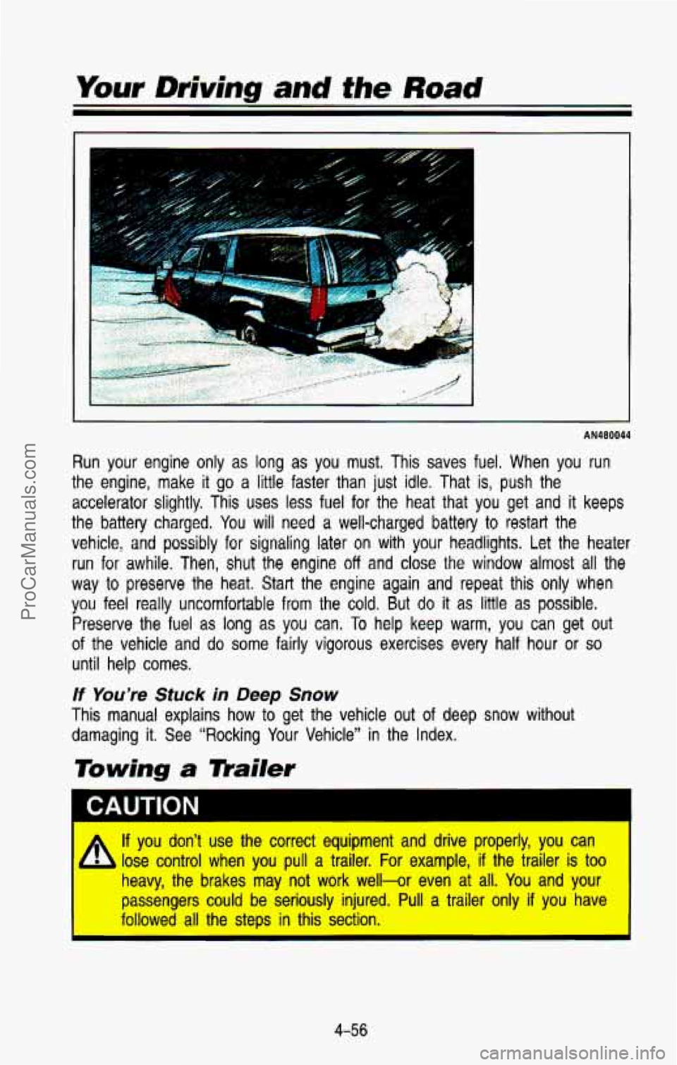 CHEVROLET SUBURBAN 1993 Owners Manual Your Driving and the Road
AN480044
Run your engine only as long as you must. This saves fuel. When you run
the engine, make
it go a little faster than just idle. That is, push CHEVROLET SUBURBAN 1993 Owners Manual Your Driving and the Road
AN480044
Run your engine only as long as you must. This saves fuel. When you run
the engine, make
it go a little faster than just idle. That is, push