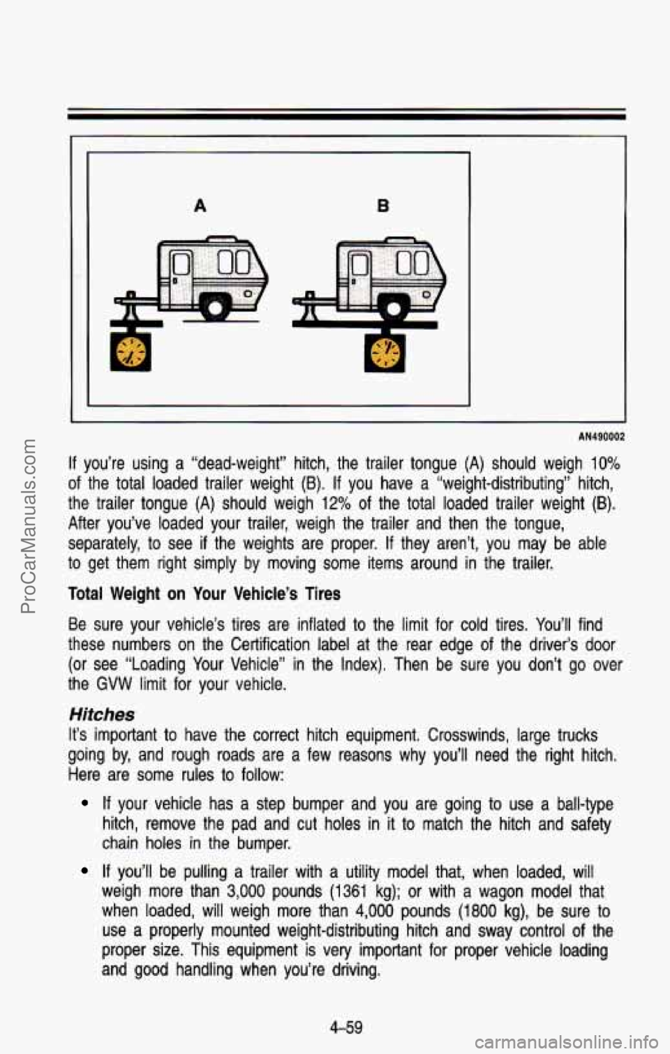 CHEVROLET SUBURBAN 1993  Owners Manual A B 
AN490002 
If you’re  using a “dead-weight”  hitch,  the  trailer  tongue  (A)  should  weigh \
10% 
of  the  total loaded  trailer  weight (8). If you  have  a “weight-distributing”  hi