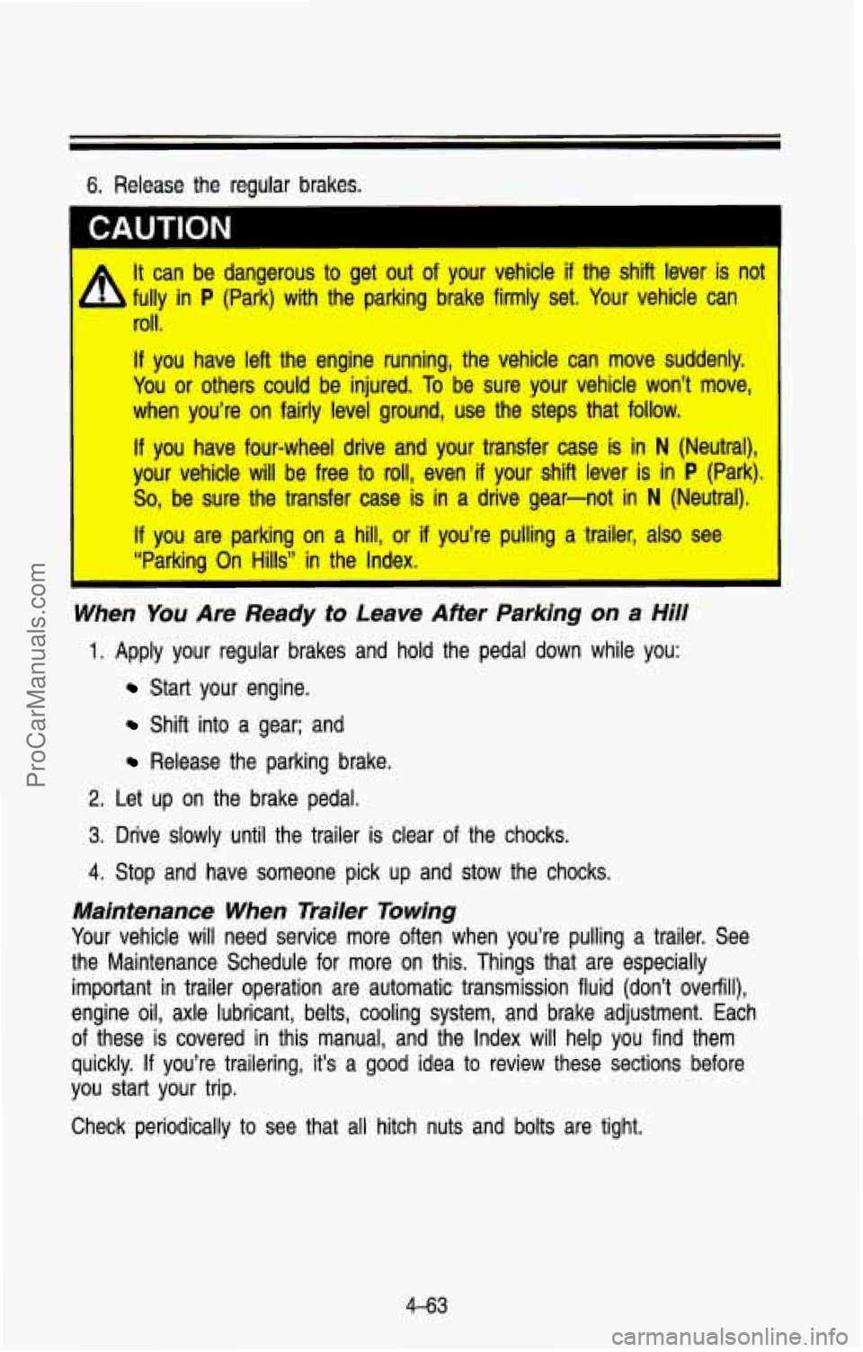 CHEVROLET SUBURBAN 1993  Owners Manual . . 
6. Release the regular  brakes. 
CAUTION 
It can  be  dangerous  to get  out  of  your  vehicle if the  shift  lever  is no 
fully  in 
P (Park)  wi-. the  parking  brake  firmly  set.  Your vehi