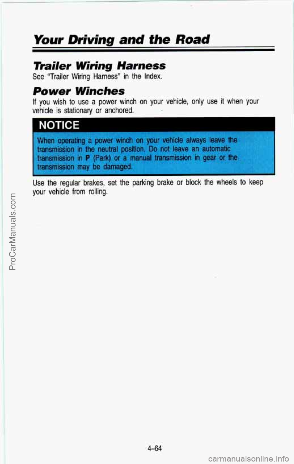 CHEVROLET SUBURBAN 1993  Owners Manual Yiiur Driving and the Road 
mailer Wiring Harness 
Power Winches 
See  “Trailer  Wiring  Harness” in the  Index. 
If you  wish  to use  a  power  winch  on  your  vehicle, only use it when  your 
