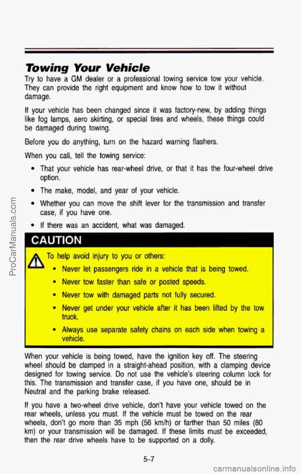 CHEVROLET SUBURBAN 1993  Owners Manual Tiwing Your Vehicle 
Try to  have  a GM dealer  or  a  professional  towing  service tow your vehicle. 
They  can  provide  the right  equipment  and  know  how  to  tow 
it without 
damage. 
If your 