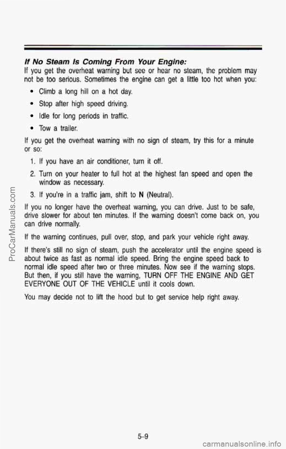 CHEVROLET SUBURBAN 1993  Owners Manual If No Steam Is Coming From Your C gine: 
If you  get  the  overheat  warning  but  see  or  hear no steam,  the  problem may 
not  be  too  serious.  Sometimes  the  engine  can  get a little too hot 