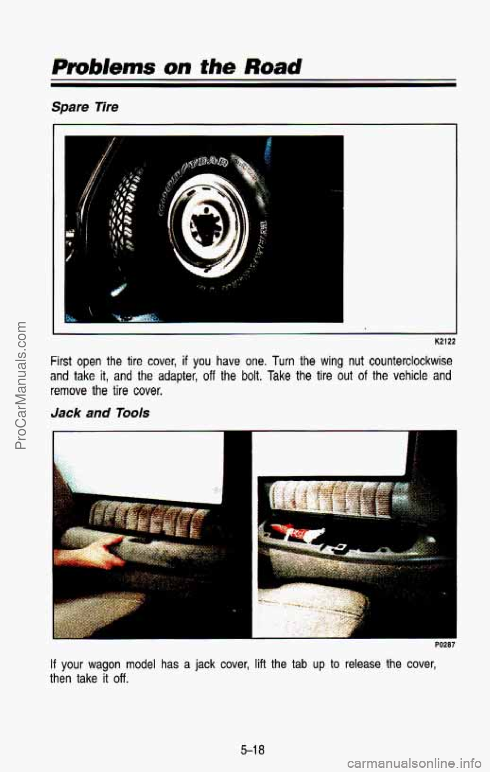 CHEVROLET SUBURBAN 1993  Owners Manual K2122 
First  open  the  tire  cover, if you have  one.  Turn  the wing nut counterclockwise 
and take it,  and  the  adapter, off the bolt. Take the tire  out of the  vehicle  and 
remove  the 
tire 