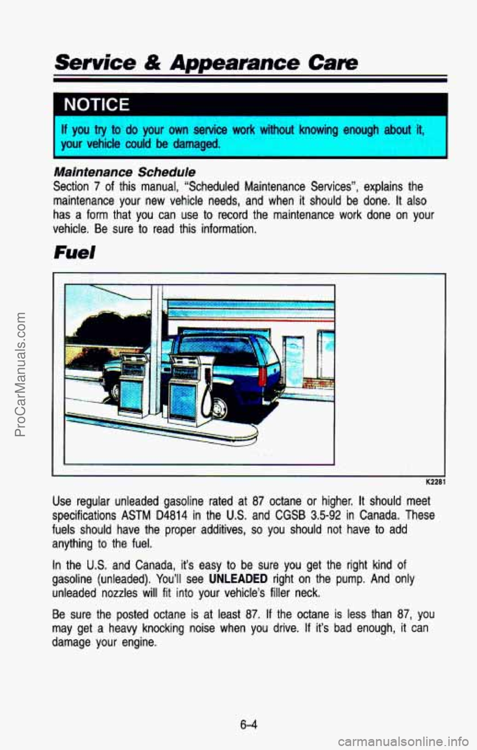 CHEVROLET SUBURBAN 1993 Owners Manual If you try to do your own service work without knowing enough about it,
your vehicle could be damaged.
I
Maintenance Schedule
Section 7 of this manual, “Scheduled Maintenance Ser CHEVROLET SUBURBAN 1993 Owners Manual If you try to do your own service work without knowing enough about it,
your vehicle could be damaged.
I
Maintenance Schedule
Section 7 of this manual, “Scheduled Maintenance Ser
