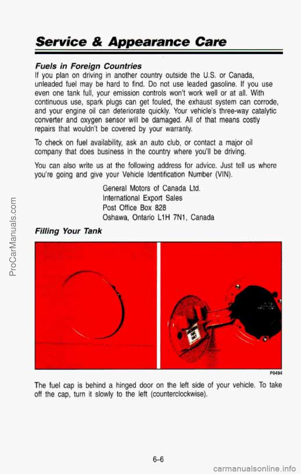 CHEVROLET SUBURBAN 1993 Owners Manual Service & Appearance Care
Fuels in Foreign Countries
If you plan on driving in another country outside the US. or Canada,
unleaded fuel may be hard
to find. Do not use leaded gasol CHEVROLET SUBURBAN 1993 Owners Manual Service & Appearance Care
Fuels in Foreign Countries
If you plan on driving in another country outside the US. or Canada,
unleaded fuel may be hard
to find. Do not use leaded gasol