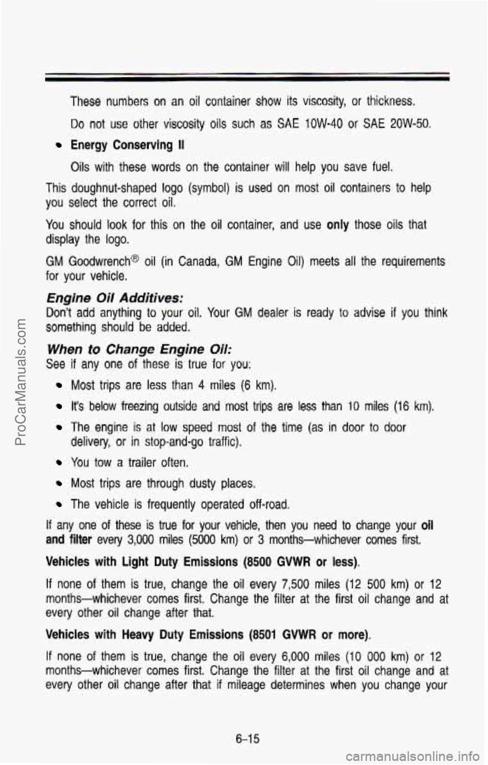 CHEVROLET SUBURBAN 1993 Owners Manual These numbers on an oil container show its viscosity, or thickness.
Do not use other viscosity oils such as SAE 1OW-40 or SAE 2OW-50.
Energy Conserving II
Oils with these words on th CHEVROLET SUBURBAN 1993 Owners Manual These numbers on an oil container show its viscosity, or thickness.
Do not use other viscosity oils such as SAE 1OW-40 or SAE 2OW-50.
Energy Conserving II
Oils with these words on th