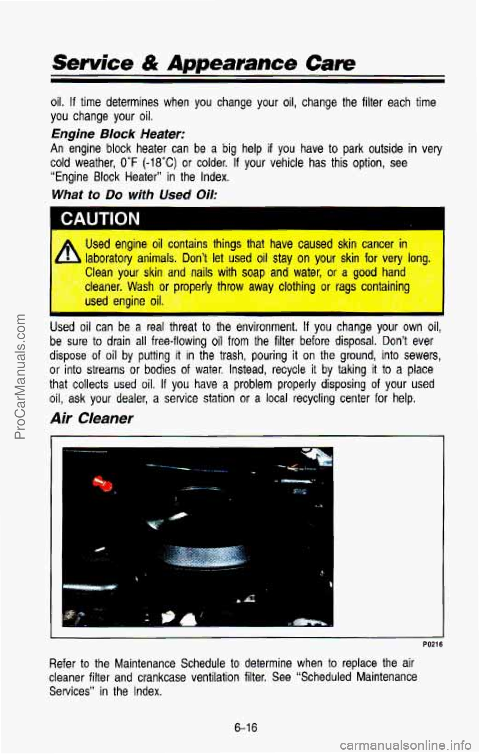 CHEVROLET SUBURBAN 1993 Owners Manual Service & Appearance Care
oil. If time determines when you change your oil, change the filter ea\
ch time
you change your oil.
Engine Block Heater:
An engine block heater can be CHEVROLET SUBURBAN 1993 Owners Manual Service & Appearance Care
oil. If time determines when you change your oil, change the filter ea\
ch time
you change your oil.
Engine Block Heater:
An engine block heater can be