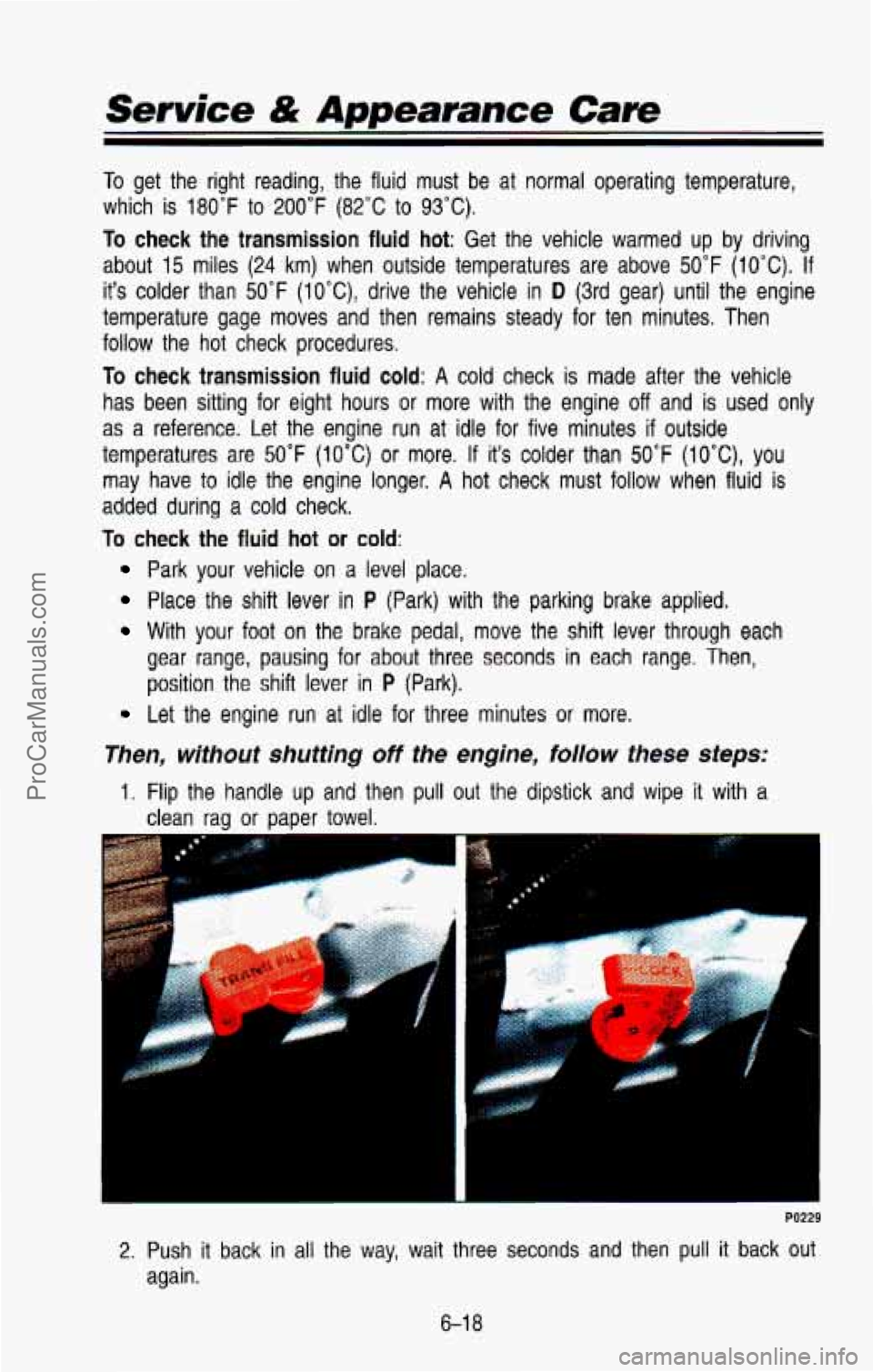 CHEVROLET SUBURBAN 1993 Owners Manual Service & Appearance Care
To get the right reading, the fluid must be at normal operating \
temperature,
which is 180°F
to 200°F (82°C to 93°C).
To check the transmission fluid CHEVROLET SUBURBAN 1993 Owners Manual Service & Appearance Care
To get the right reading, the fluid must be at normal operating \
temperature,
which is 180°F
to 200°F (82°C to 93°C).
To check the transmission fluid