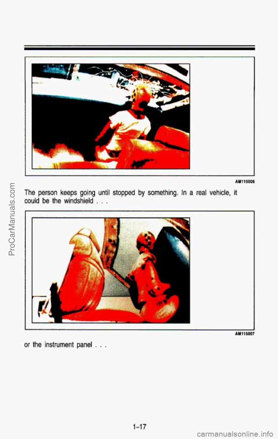CHEVROLET SUBURBAN 1993  Owners Manual AM115006 
The  person  keeps  going  until  stopped  by  something. In a  real  vehicle, it 
could  be  the  windshield . . . 
L 
i 
or the  instrument  panel . .  . 
AM115007 
1-17 
ProCarManuals.com