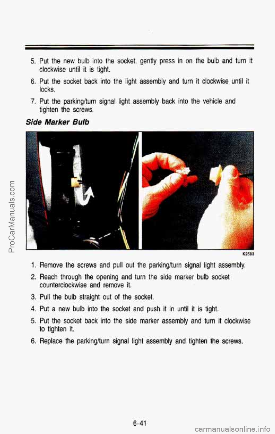 CHEVROLET SUBURBAN 1993  Owners Manual 5. Put the new bulb into the  socket,  gently press in on the bulb and turn it 
clockwise until it is tight. 
6. Put  the  socket  back  into  the  light  assembly  and  turn  it  clock\
wise until it