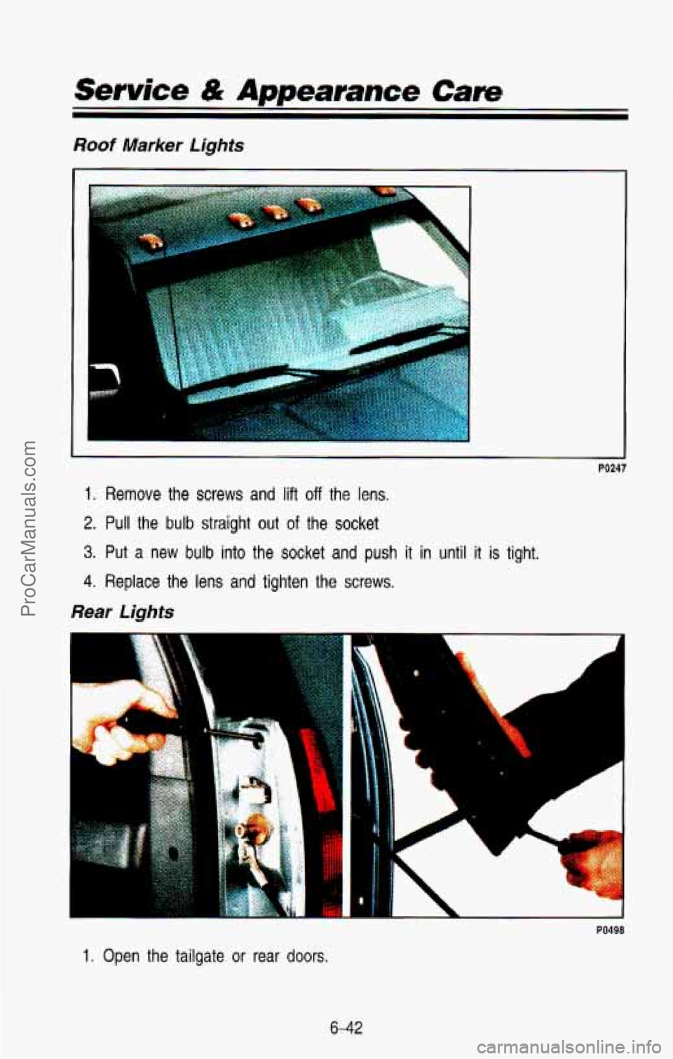 CHEVROLET SUBURBAN 1993  Owners Manual Roof Marker Lights 
e 
1. Remove  the  screws  and lift off the lens. 
2. Pull the bulb straight  out of the  socket 
3. Put  a  new bulb into the  socket and push it in until it is tight. 
4. Replace