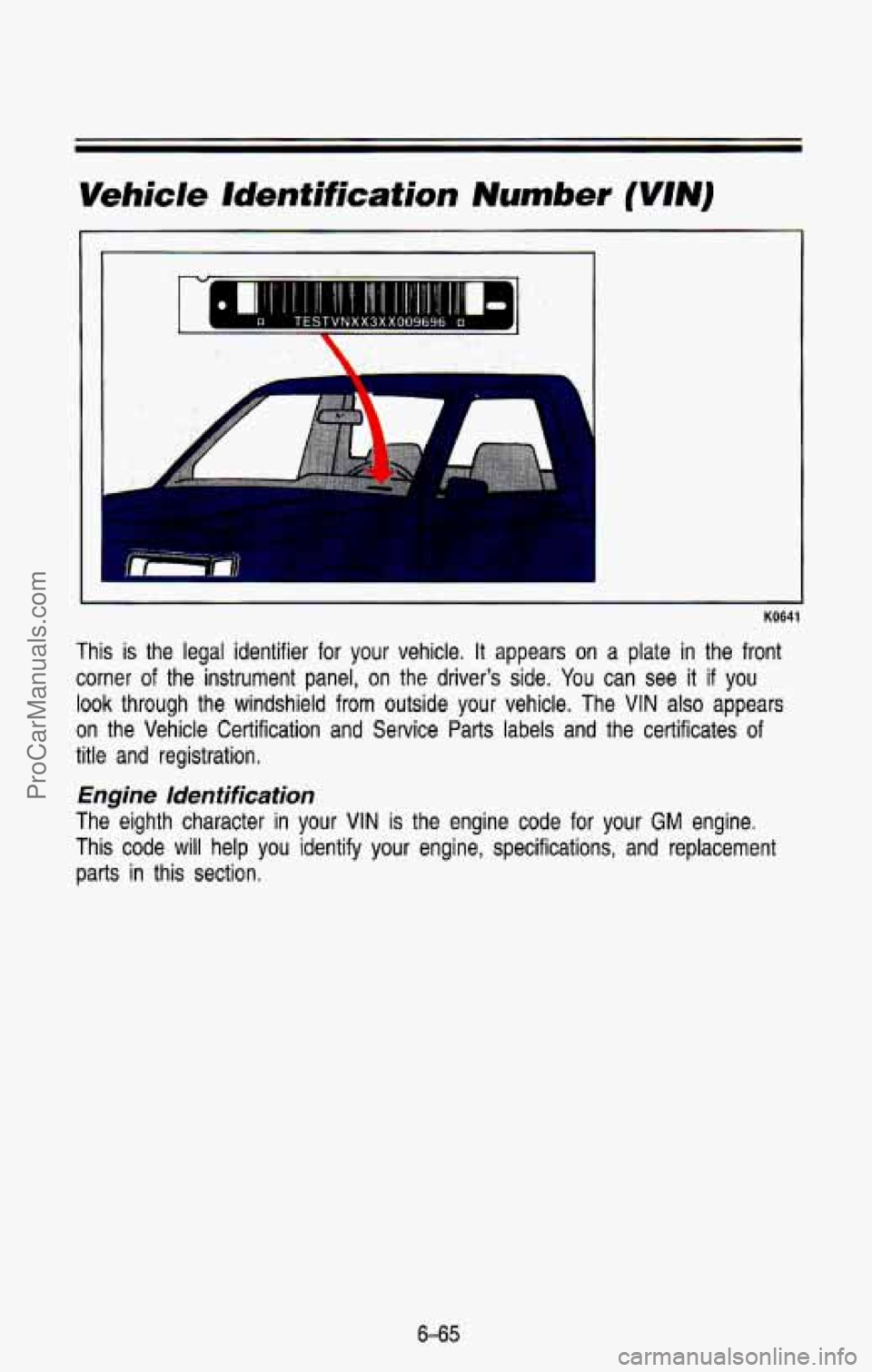 CHEVROLET SUBURBAN 1993  Owners Manual Vehicle ldentification Number ( I) m 
t- 
KO641 
This is the  legal  identifier  for  your  vehicle. It appears  on  a  plate in the  front 
corner  of  the  instrument  panel, 
on the drivers  side.