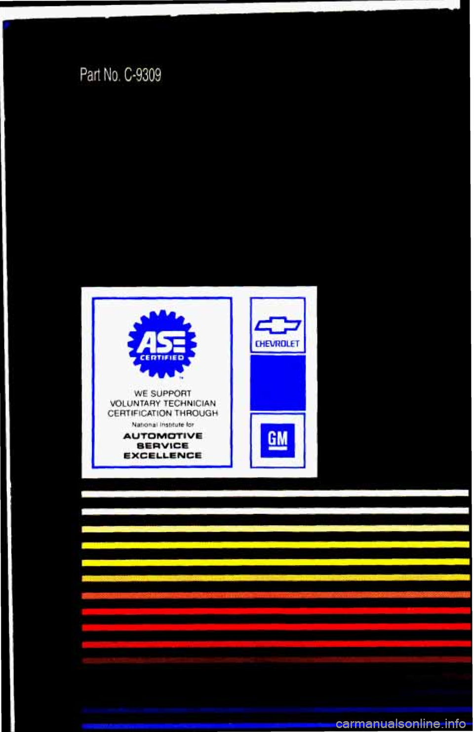 CHEVROLET SUBURBAN 1993  Owners Manual Part No, C-9309 
,A>= CERTIFIED q 
L 
I 
P 
D b 7 
WE SUPPORT 
VOLUNTARY TECHNICIAN 
CERTIFICATION 
THROUGH 
Natlonal lnstttute for 
AUTOMOTIVE 
SERVICE 
EXCELLENCE 
! L 
I 
ProCarManuals.com 