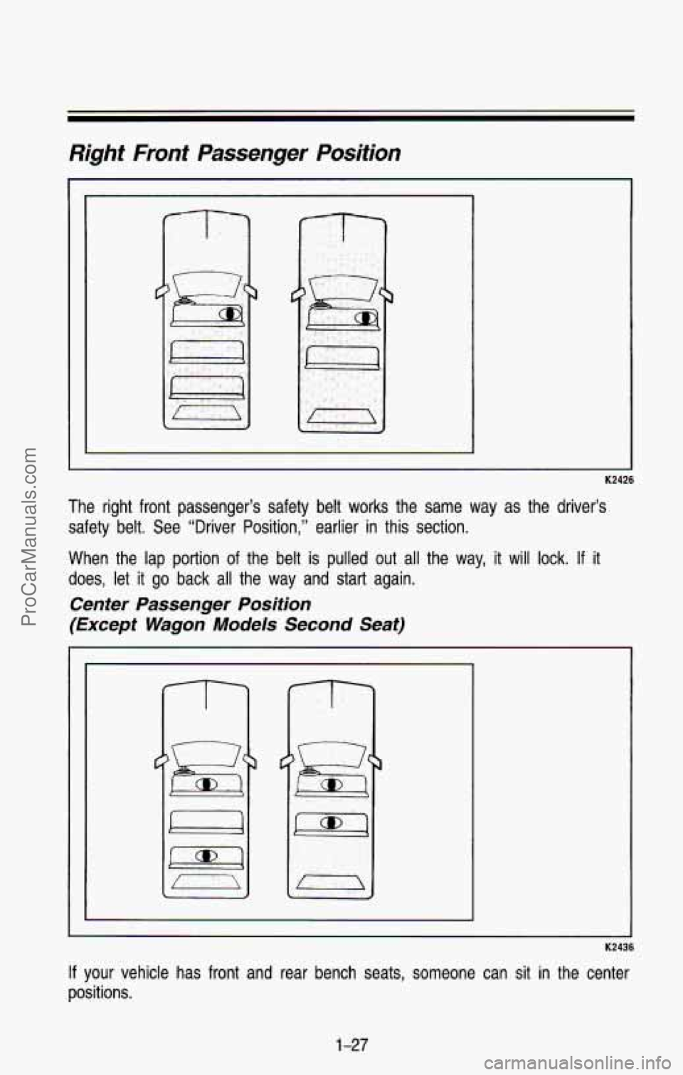 CHEVROLET SUBURBAN 1993  Owners Manual Right Front Passenger Position 
K2426 
The  right  front  passenger’s  safety  belt  works  the  same  way  \
as  the  driver’s safety  belt. 
See “Driver  Position,”  earlier  in  this  secti