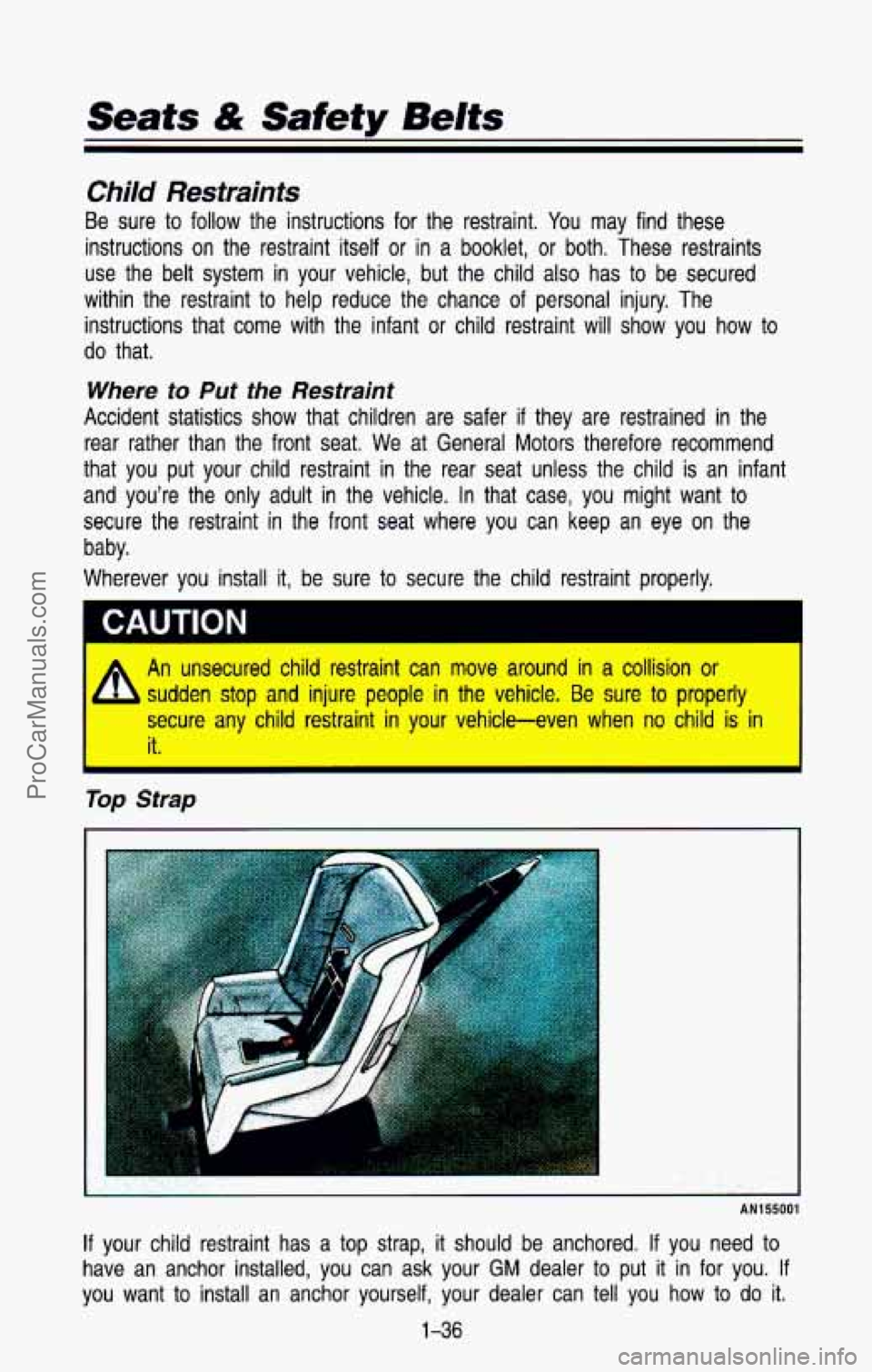 CHEVROLET SUBURBAN 1993 Owners Manual Seats & Safety Belts
Child Restraints
Be sure to follow the instructions for the restraint. You may find these
instructions on the restraint itself or in a booklet, or both. The CHEVROLET SUBURBAN 1993 Owners Manual Seats & Safety Belts
Child Restraints
Be sure to follow the instructions for the restraint. You may find these
instructions on the restraint itself or in a booklet, or both. The