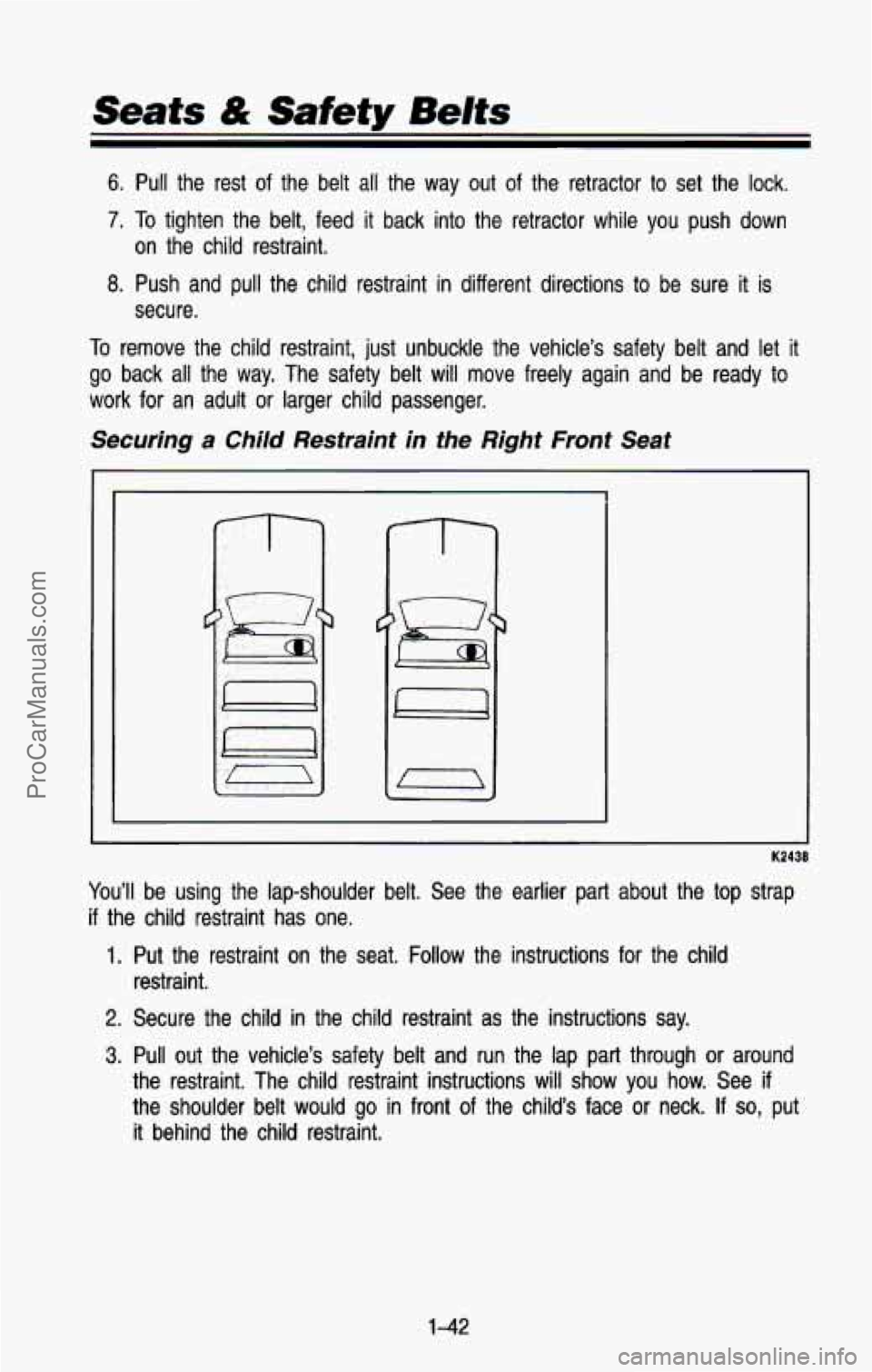 CHEVROLET SUBURBAN 1993 Owners Manual Seats & Safety Belts
6. Pull the rest of the belt all the way out of the retractor to set the lock.
7. To tighten the belt, feed it back into the retractor while you p\
ush down CHEVROLET SUBURBAN 1993 Owners Manual Seats & Safety Belts
6. Pull the rest of the belt all the way out of the retractor to set the lock.
7. To tighten the belt, feed it back into the retractor while you p\
ush down